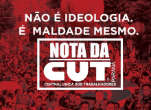 Nota da CUT Paraná: Não é ideologia, é maldade mesmo