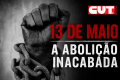 Abolição inacabada: 13 de Maio reforça luta contra o racismo e por reparação