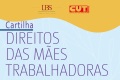 Cartilha on-line traz conteúdo sobre direitos das mães trabalhadoras