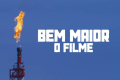 Bem Maior, filme sobre a importância da Petrobras para o povo e para o Brasil